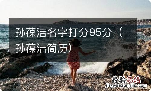 孙葆洁简历 孙葆洁名字打分95分