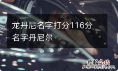 龙丹尼名字打分116分 名字丹尼尔