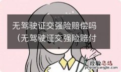 无驾驶证交强险赔付吗 无驾驶证交强险赔偿吗