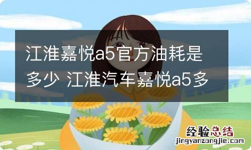 江淮嘉悦a5官方油耗是多少 江淮汽车嘉悦a5多少钱