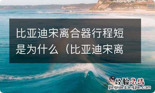 比亚迪宋离合器行程短是为什么原因 比亚迪宋离合器行程短是为什么