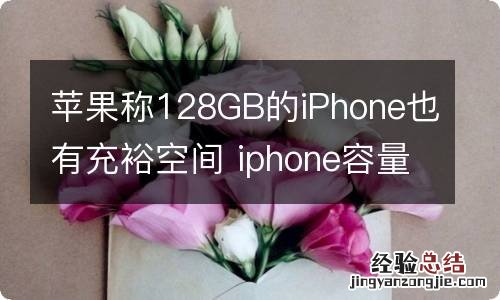 苹果称128GB的iPhone也有充裕空间 iphone容量128g够用吗