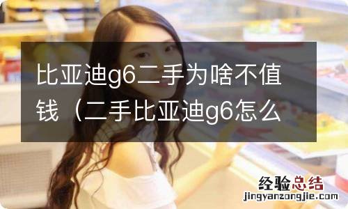 二手比亚迪g6怎么样 比亚迪g6二手为啥不值钱