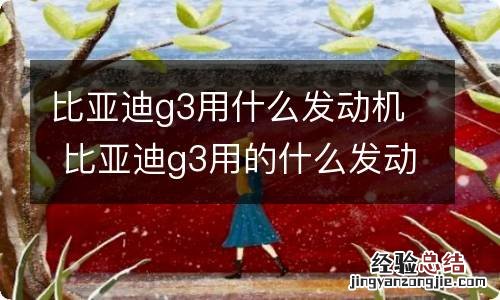 比亚迪g3用什么发动机 比亚迪g3用的什么发动机