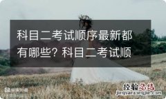 科目二考试顺序最新都有哪些? 科目二考试顺序最新都有哪些题