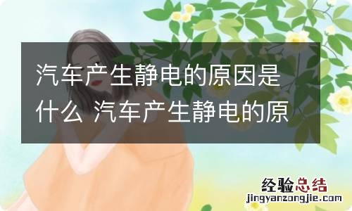 汽车产生静电的原因是什么 汽车产生静电的原因是什么引起的