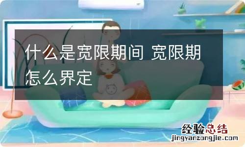 什么是宽限期间 宽限期怎么界定