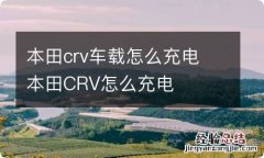 本田crv车载怎么充电 本田CRV怎么充电