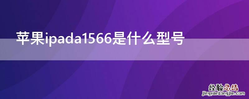 iPhoneipada1566是什么型号 苹果ipada1567是什么型号