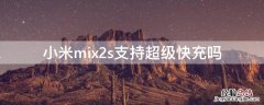 小米mix2s支持超级快充吗 小米mix2支持快充么