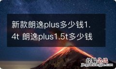 新款朗逸plus多少钱1.4t 朗逸plus1.5t多少钱