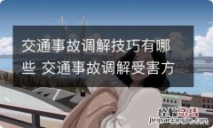 交通事故调解技巧有哪些 交通事故调解受害方把握什么技巧