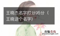 王晓这个名字 王晓杰名字打分95分