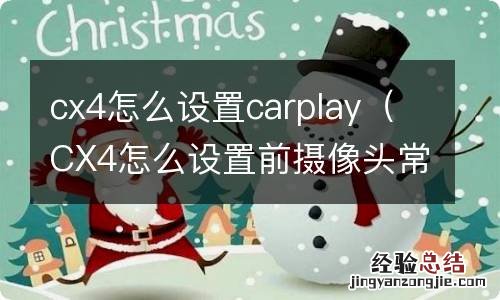 CX4怎么设置前摄像头常开 cx4怎么设置carplay