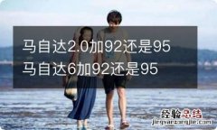 马自达2.0加92还是95 马自达6加92还是95