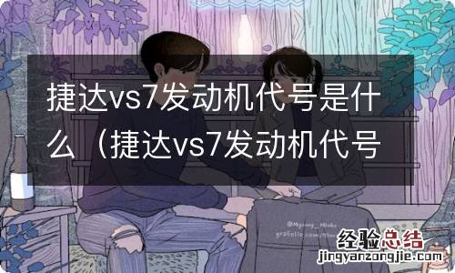 捷达vs7发动机代号是什么意思 捷达vs7发动机代号是什么