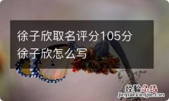 徐子欣取名评分105分 徐子欣怎么写