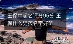 王保中起名评分95分 王保什么男孩名字好听