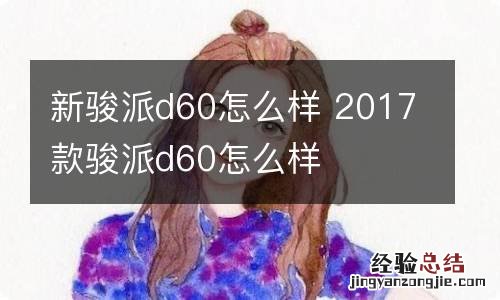 新骏派d60怎么样 2017款骏派d60怎么样