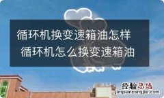 循环机换变速箱油怎样 循环机怎么换变速箱油