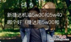 捷达用5w30和5w40哪种机油好 新捷达机油5w30和5w40哪个好