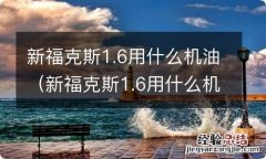 新福克斯1.6用什么机油比较好 新福克斯1.6用什么机油