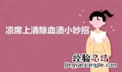 凉席上清除血渍小妙招 凉席血迹怎么去除