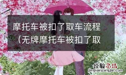 无牌摩托车被扣了取车流程 摩托车被扣了取车流程