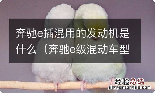 奔驰e级混动车型用的怎么样 奔驰e插混用的发动机是什么