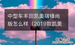 2019款凯美瑞锋尚版怎么样 中型车丰田凯美瑞锋尚版怎么样