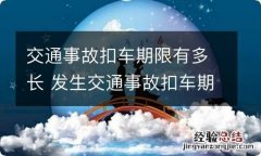 交通事故扣车期限有多长 发生交通事故扣车期限