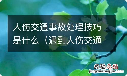 遇到人伤交通事故处理步骤 人伤交通事故处理技巧是什么