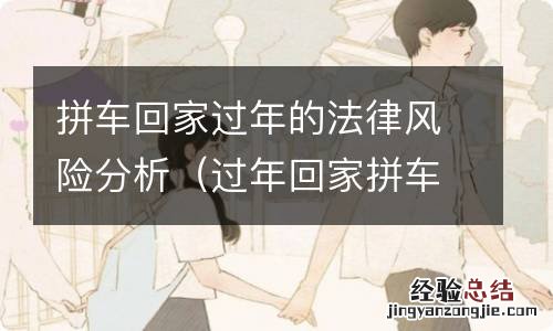 过年回家拼车犯法吗 拼车回家过年的法律风险分析