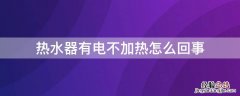 热水器有电不加热怎么回事视频 热水器有电不加热怎么回事