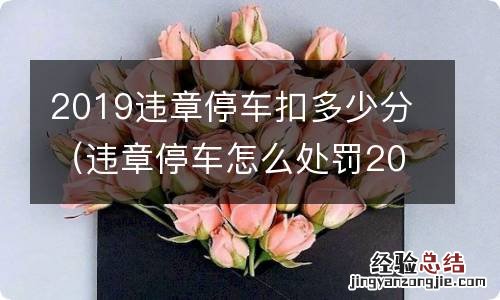 违章停车怎么处罚2019 2019违章停车扣多少分