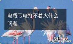 电瓶亏电打不着火什么问题