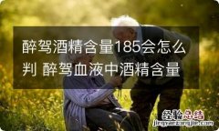 醉驾酒精含量185会怎么判 醉驾血液中酒精含量186会判多久