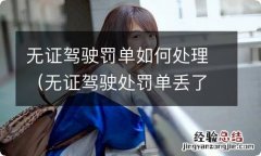 无证驾驶处罚单丢了怎么交罚款 无证驾驶罚单如何处理