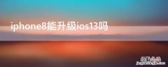 ios8怎么升级到ios13 iPhone8能升级ios13吗