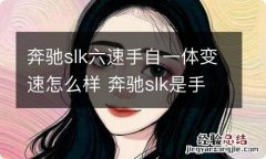 奔驰slk六速手自一体变速怎么样 奔驰slk是手动还是自动