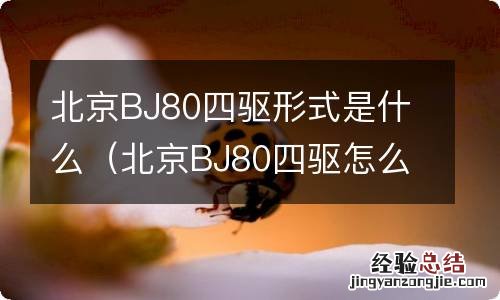 北京BJ80四驱怎么用 北京BJ80四驱形式是什么