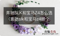 奔驰slk和宝马z4哪个好 奔驰SLK和宝马Z4怎么选