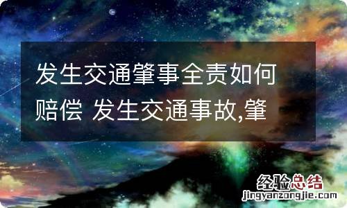 发生交通肇事全责如何赔偿 发生交通事故,肇事司机负全责,怎么赔偿