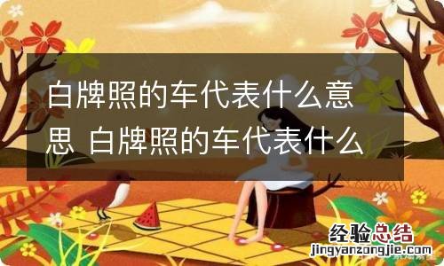 白牌照的车代表什么意思 白牌照的车代表什么意思sd