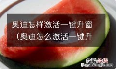 奥迪怎么激活一键升窗 奥迪怎样激活一键升窗