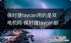 保时捷taycan用的是双电机吗 保时捷taycan都是电动的么