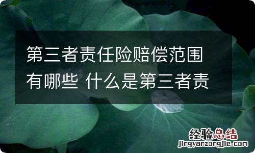 第三者责任险赔偿范围有哪些 什么是第三者责任险 赔偿范围有哪些?