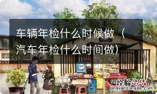 汽车年检什么时间做 车辆年检什么时候做