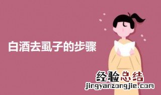 白酒去虱子的步骤 用白酒去虱的方法