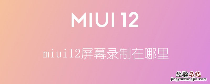 miui12屏幕录制在哪里 miui12的屏幕录制在哪里